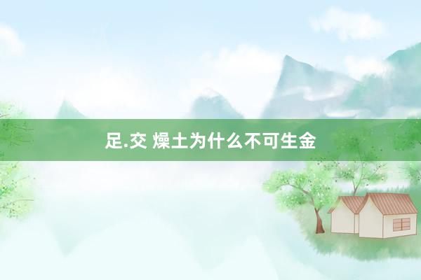 足.交 燥土为什么不可生金